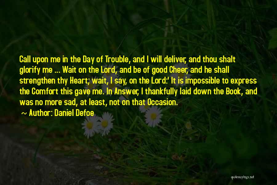 Daniel Defoe Quotes: Call Upon Me In The Day Of Trouble, And I Will Deliver, And Thou Shalt Glorify Me ... Wait On