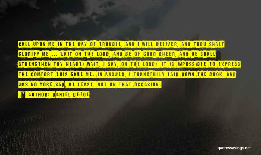 Daniel Defoe Quotes: Call Upon Me In The Day Of Trouble, And I Will Deliver, And Thou Shalt Glorify Me ... Wait On