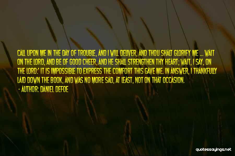 Daniel Defoe Quotes: Call Upon Me In The Day Of Trouble, And I Will Deliver, And Thou Shalt Glorify Me ... Wait On