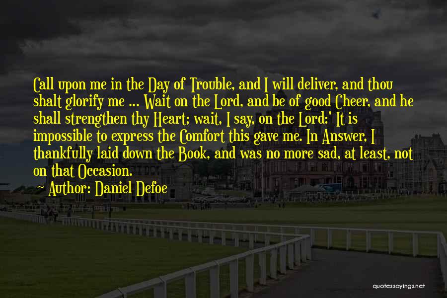 Daniel Defoe Quotes: Call Upon Me In The Day Of Trouble, And I Will Deliver, And Thou Shalt Glorify Me ... Wait On