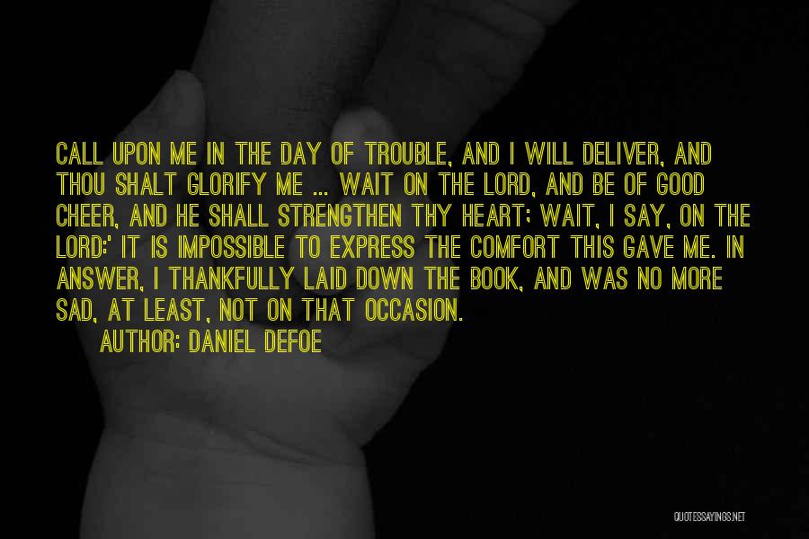 Daniel Defoe Quotes: Call Upon Me In The Day Of Trouble, And I Will Deliver, And Thou Shalt Glorify Me ... Wait On