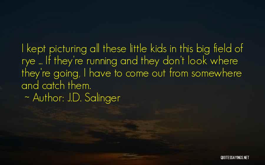 J.D. Salinger Quotes: I Kept Picturing All These Little Kids In This Big Field Of Rye ... If They're Running And They Don't