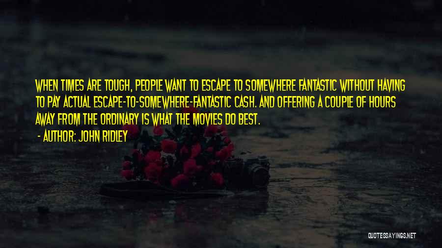John Ridley Quotes: When Times Are Tough, People Want To Escape To Somewhere Fantastic Without Having To Pay Actual Escape-to-somewhere-fantastic Cash. And Offering