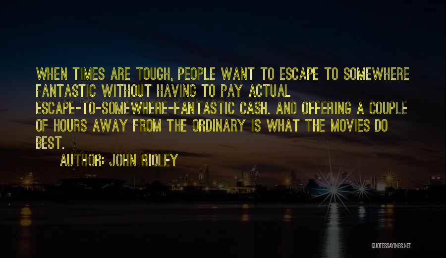 John Ridley Quotes: When Times Are Tough, People Want To Escape To Somewhere Fantastic Without Having To Pay Actual Escape-to-somewhere-fantastic Cash. And Offering