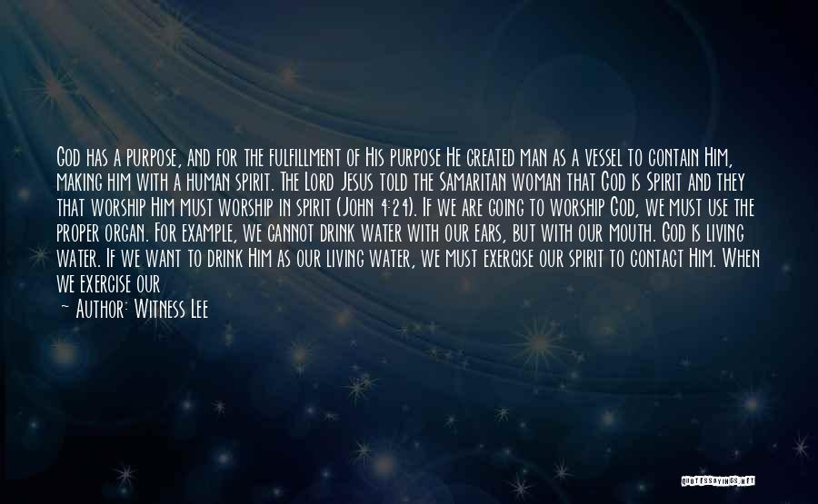 Witness Lee Quotes: God Has A Purpose, And For The Fulfillment Of His Purpose He Created Man As A Vessel To Contain Him,