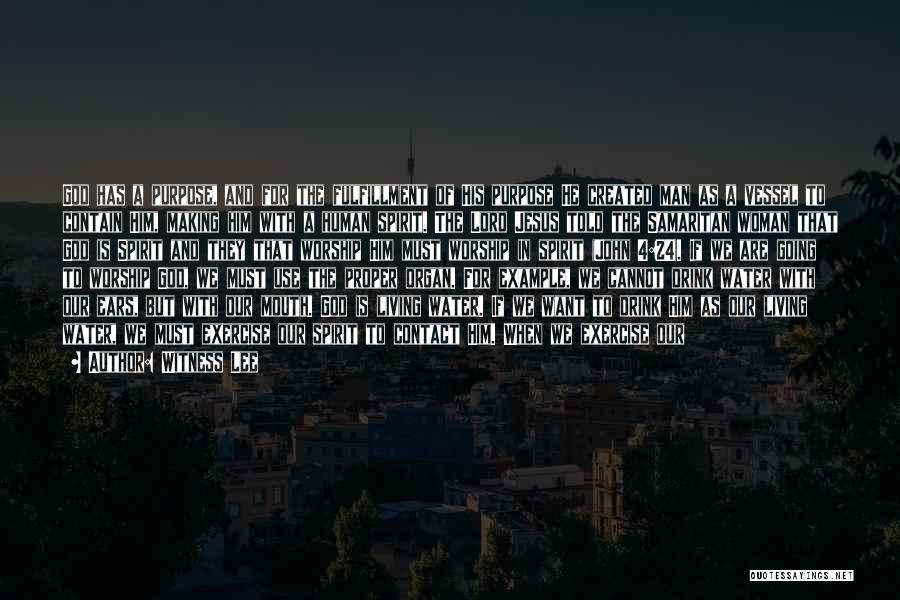 Witness Lee Quotes: God Has A Purpose, And For The Fulfillment Of His Purpose He Created Man As A Vessel To Contain Him,