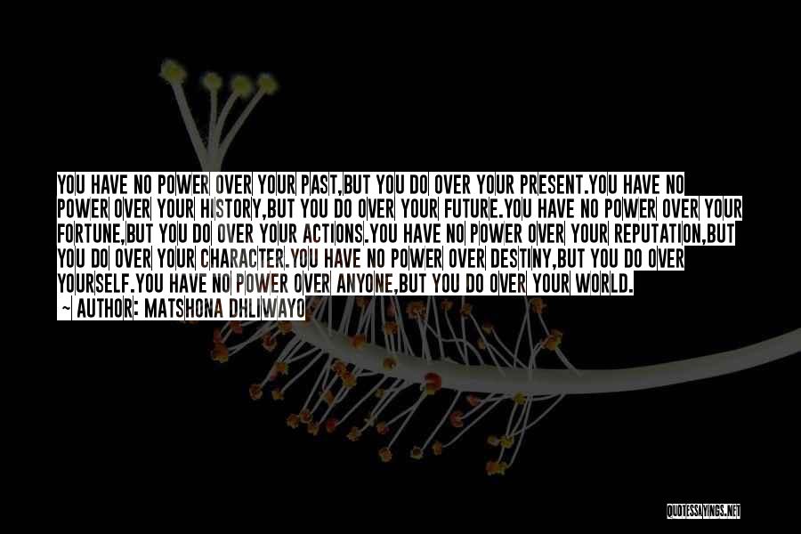 Matshona Dhliwayo Quotes: You Have No Power Over Your Past,but You Do Over Your Present.you Have No Power Over Your History,but You Do