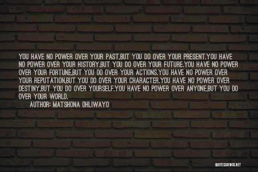 Matshona Dhliwayo Quotes: You Have No Power Over Your Past,but You Do Over Your Present.you Have No Power Over Your History,but You Do