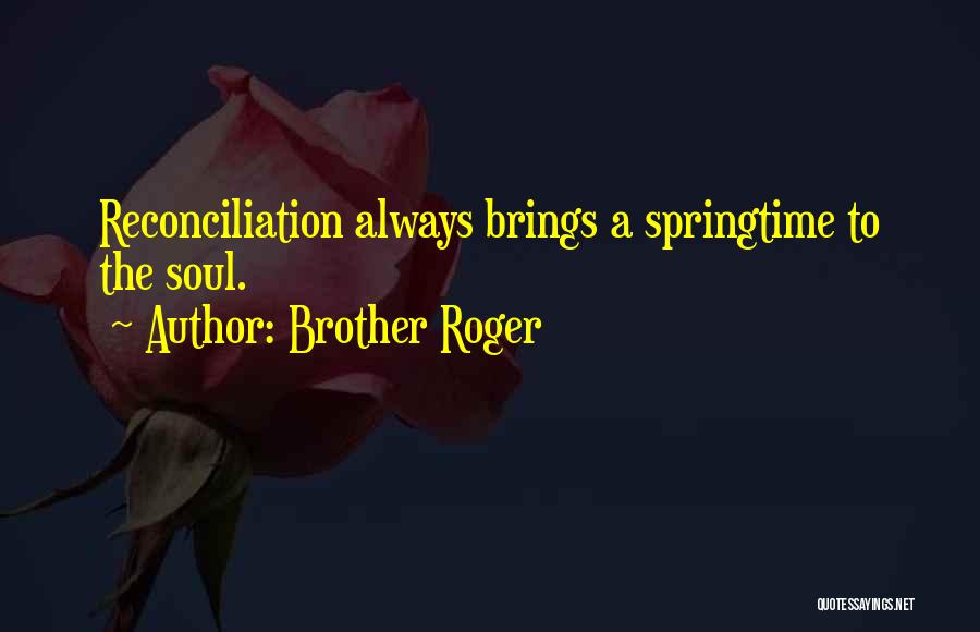 Brother Roger Quotes: Reconciliation Always Brings A Springtime To The Soul.