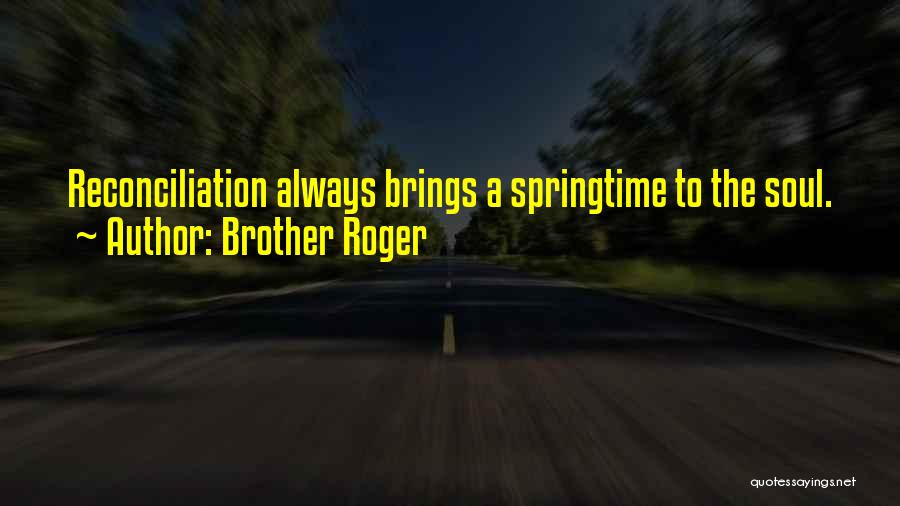 Brother Roger Quotes: Reconciliation Always Brings A Springtime To The Soul.