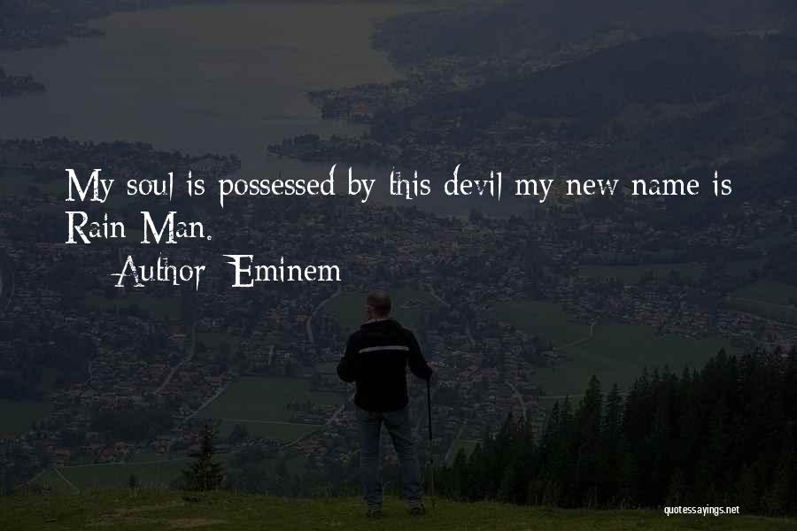 Eminem Quotes: My Soul Is Possessed By This Devil My New Name Is Rain Man.