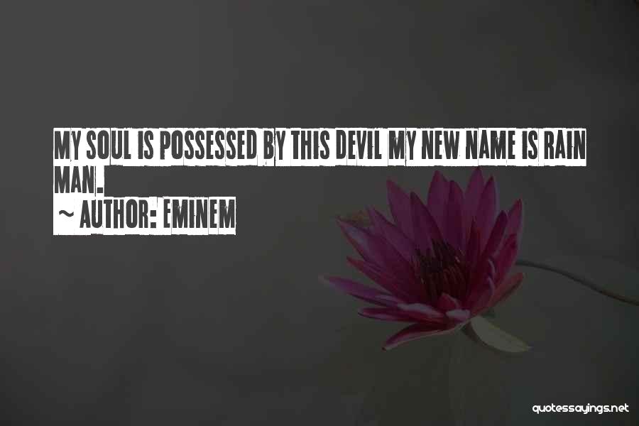 Eminem Quotes: My Soul Is Possessed By This Devil My New Name Is Rain Man.
