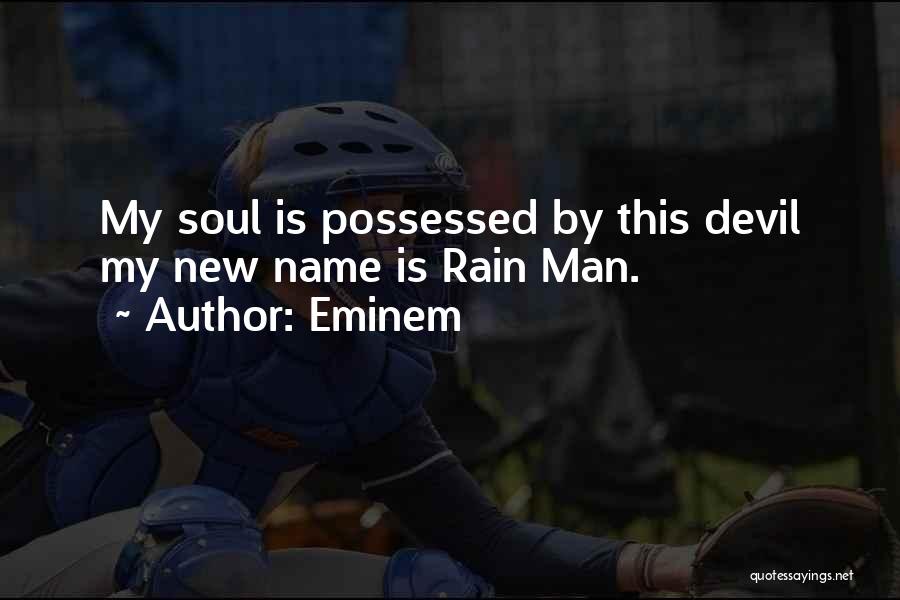 Eminem Quotes: My Soul Is Possessed By This Devil My New Name Is Rain Man.
