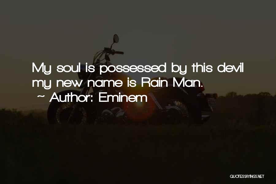 Eminem Quotes: My Soul Is Possessed By This Devil My New Name Is Rain Man.