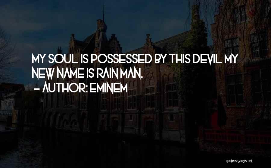 Eminem Quotes: My Soul Is Possessed By This Devil My New Name Is Rain Man.