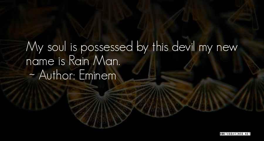 Eminem Quotes: My Soul Is Possessed By This Devil My New Name Is Rain Man.