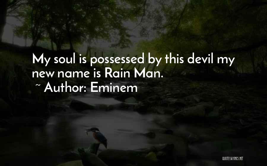 Eminem Quotes: My Soul Is Possessed By This Devil My New Name Is Rain Man.