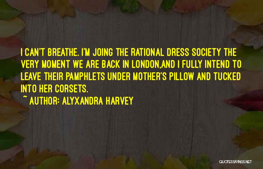 Alyxandra Harvey Quotes: I Can't Breathe. I'm Joing The Rational Dress Society The Very Moment We Are Back In London,and I Fully Intend
