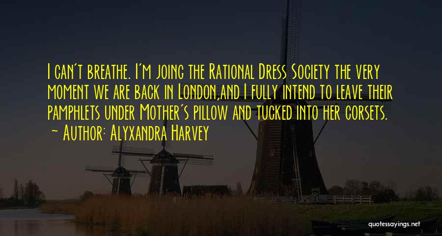 Alyxandra Harvey Quotes: I Can't Breathe. I'm Joing The Rational Dress Society The Very Moment We Are Back In London,and I Fully Intend