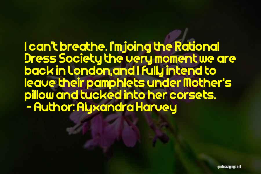 Alyxandra Harvey Quotes: I Can't Breathe. I'm Joing The Rational Dress Society The Very Moment We Are Back In London,and I Fully Intend