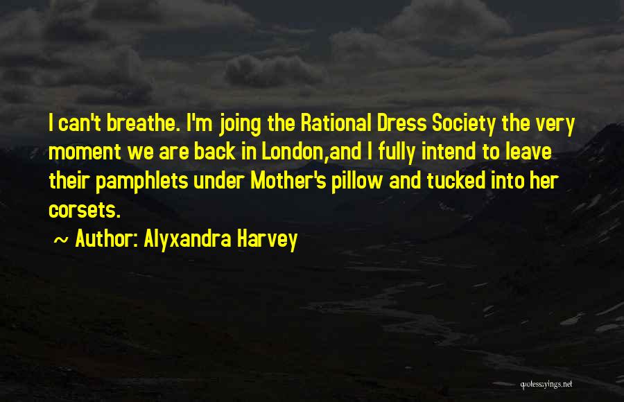 Alyxandra Harvey Quotes: I Can't Breathe. I'm Joing The Rational Dress Society The Very Moment We Are Back In London,and I Fully Intend