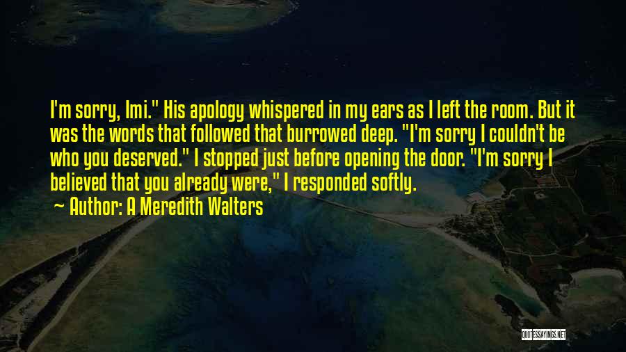 A Meredith Walters Quotes: I'm Sorry, Imi. His Apology Whispered In My Ears As I Left The Room. But It Was The Words That