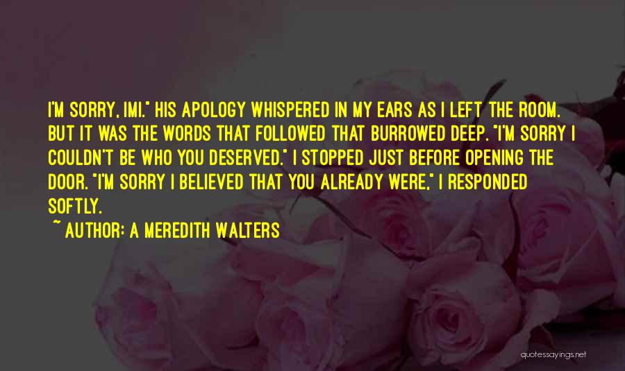 A Meredith Walters Quotes: I'm Sorry, Imi. His Apology Whispered In My Ears As I Left The Room. But It Was The Words That