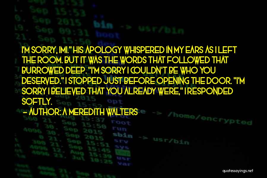 A Meredith Walters Quotes: I'm Sorry, Imi. His Apology Whispered In My Ears As I Left The Room. But It Was The Words That