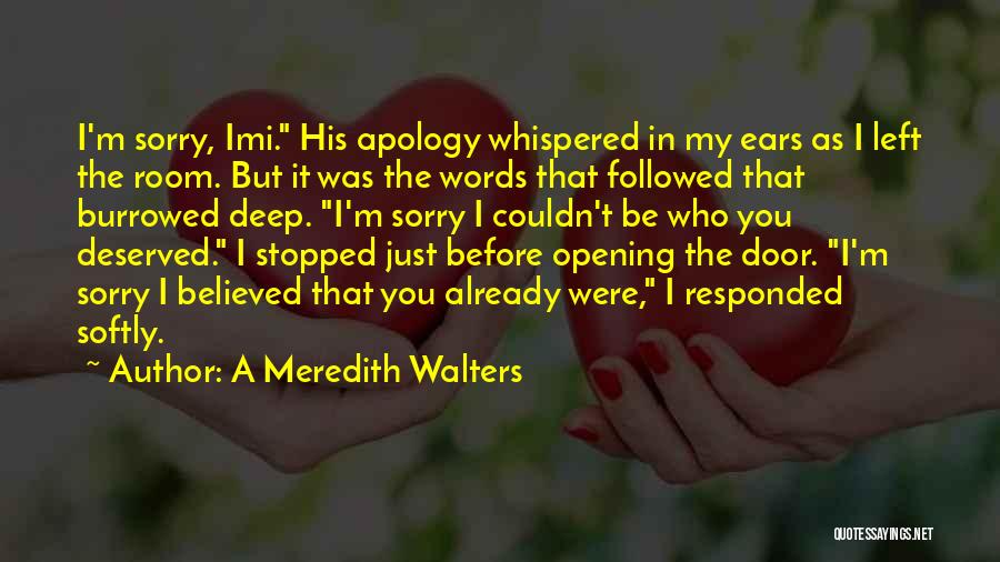 A Meredith Walters Quotes: I'm Sorry, Imi. His Apology Whispered In My Ears As I Left The Room. But It Was The Words That