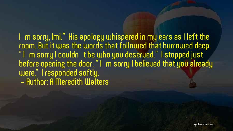 A Meredith Walters Quotes: I'm Sorry, Imi. His Apology Whispered In My Ears As I Left The Room. But It Was The Words That
