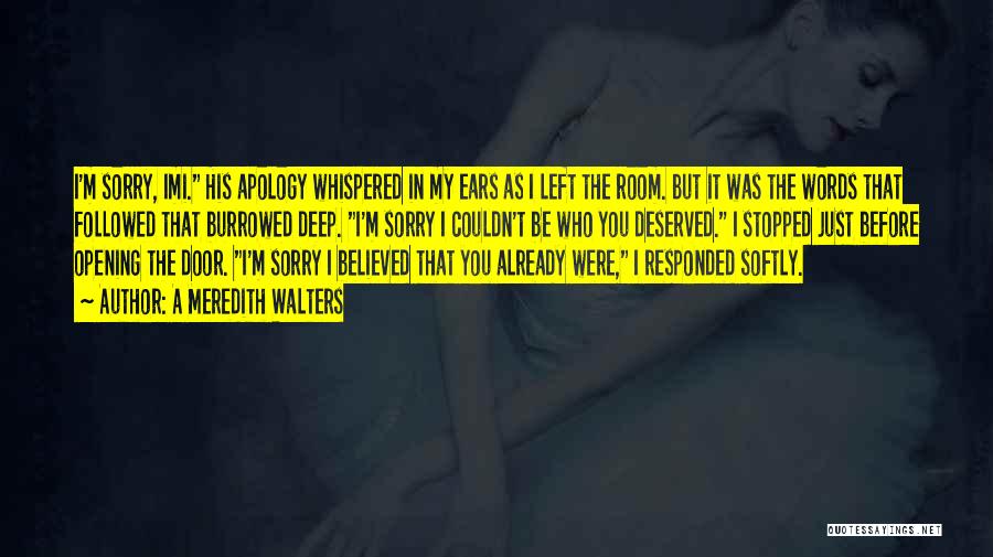 A Meredith Walters Quotes: I'm Sorry, Imi. His Apology Whispered In My Ears As I Left The Room. But It Was The Words That