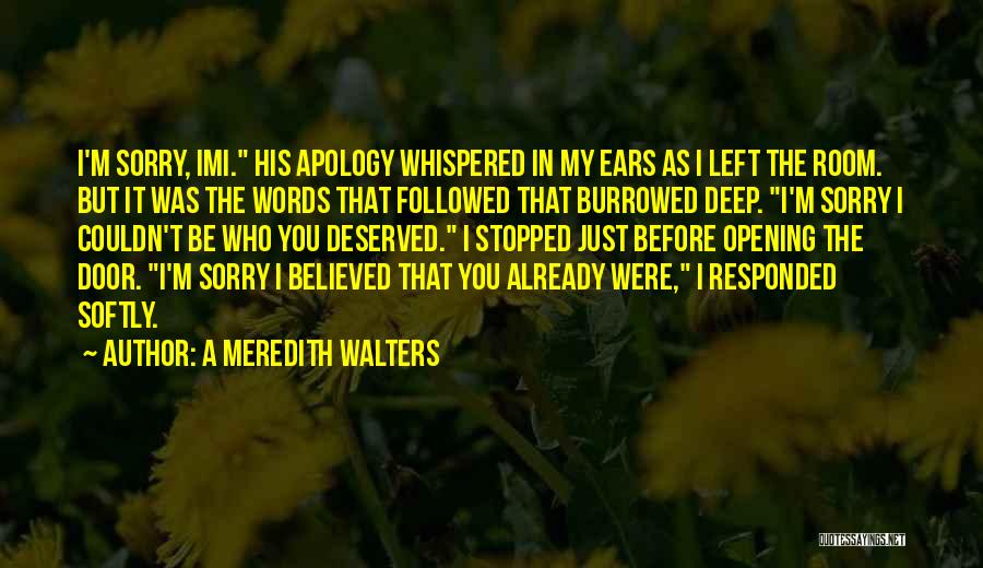 A Meredith Walters Quotes: I'm Sorry, Imi. His Apology Whispered In My Ears As I Left The Room. But It Was The Words That