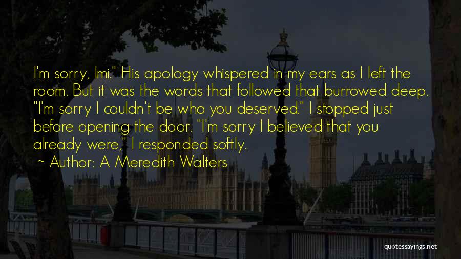 A Meredith Walters Quotes: I'm Sorry, Imi. His Apology Whispered In My Ears As I Left The Room. But It Was The Words That