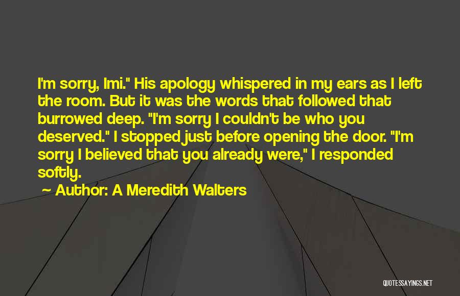 A Meredith Walters Quotes: I'm Sorry, Imi. His Apology Whispered In My Ears As I Left The Room. But It Was The Words That