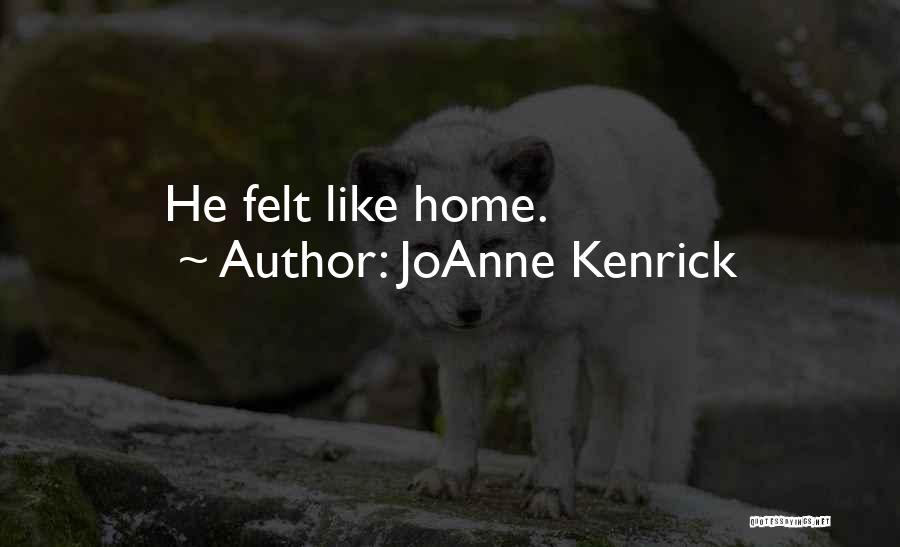 JoAnne Kenrick Quotes: He Felt Like Home.