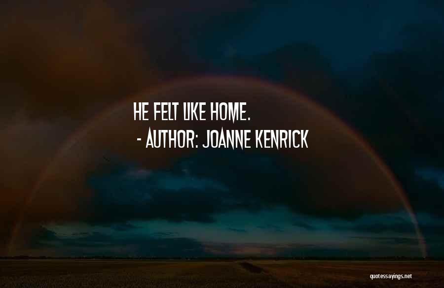 JoAnne Kenrick Quotes: He Felt Like Home.