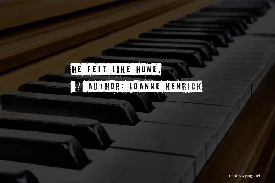JoAnne Kenrick Quotes: He Felt Like Home.