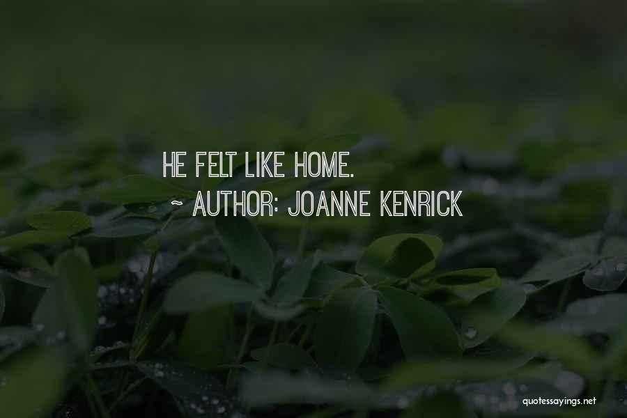 JoAnne Kenrick Quotes: He Felt Like Home.