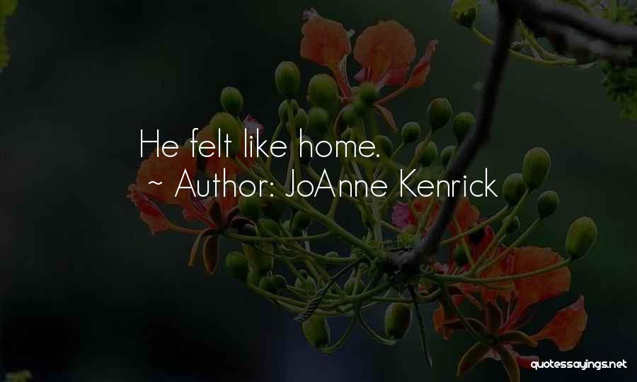 JoAnne Kenrick Quotes: He Felt Like Home.