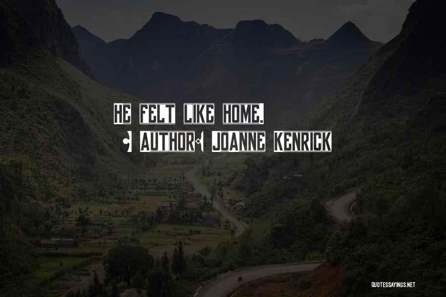 JoAnne Kenrick Quotes: He Felt Like Home.