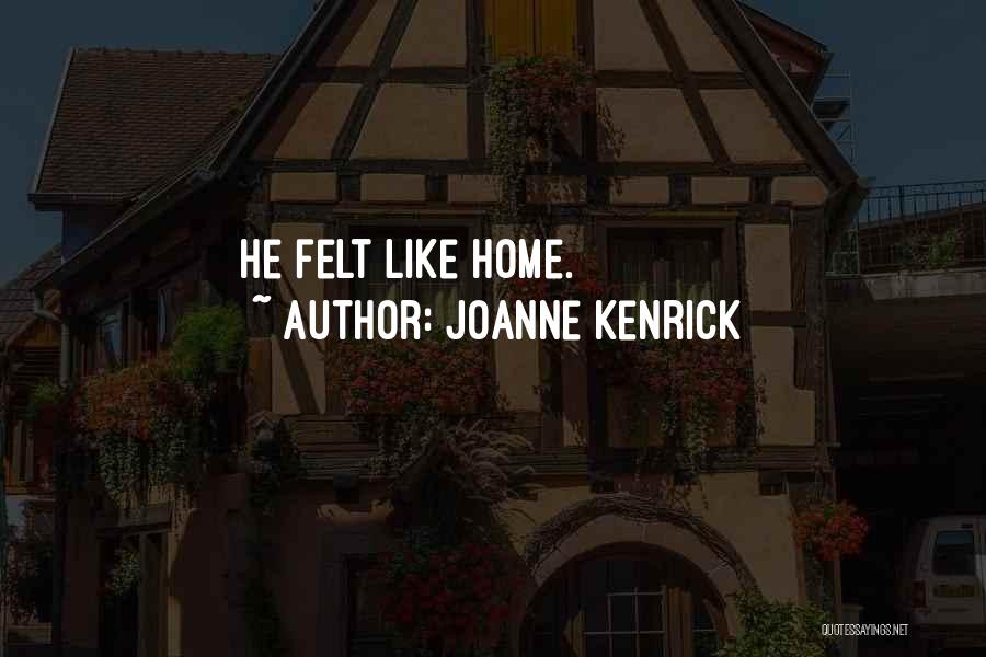JoAnne Kenrick Quotes: He Felt Like Home.