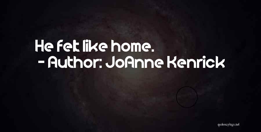 JoAnne Kenrick Quotes: He Felt Like Home.