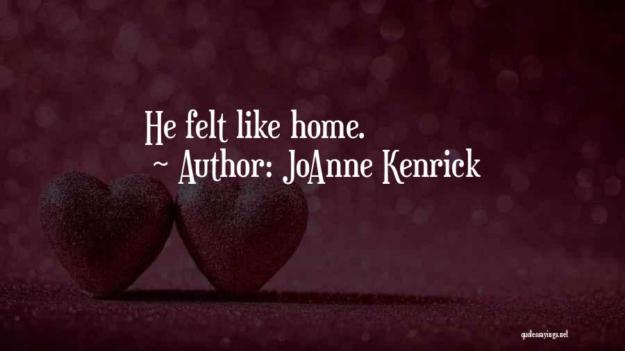 JoAnne Kenrick Quotes: He Felt Like Home.