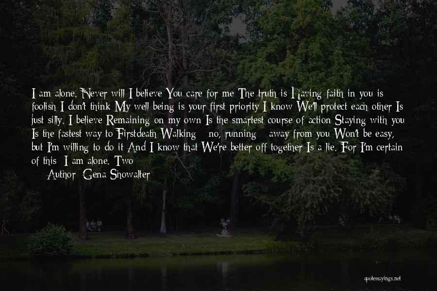 Gena Showalter Quotes: I Am Alone. Never Will I Believe You Care For Me The Truth Is Having Faith In You Is Foolish