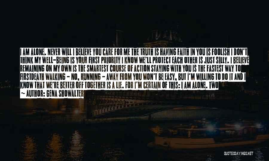 Gena Showalter Quotes: I Am Alone. Never Will I Believe You Care For Me The Truth Is Having Faith In You Is Foolish