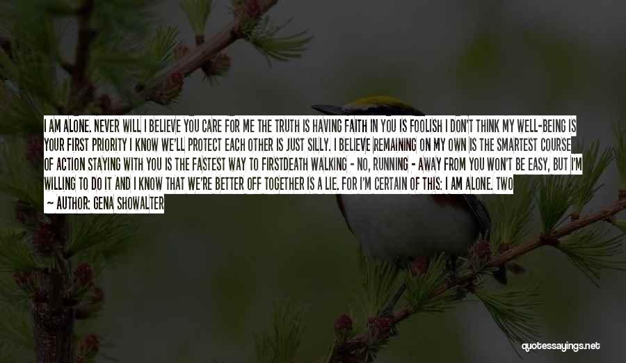 Gena Showalter Quotes: I Am Alone. Never Will I Believe You Care For Me The Truth Is Having Faith In You Is Foolish