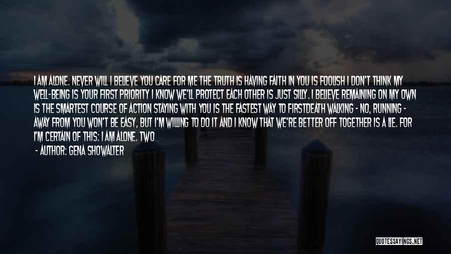 Gena Showalter Quotes: I Am Alone. Never Will I Believe You Care For Me The Truth Is Having Faith In You Is Foolish