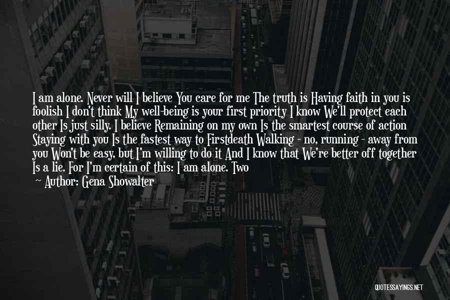 Gena Showalter Quotes: I Am Alone. Never Will I Believe You Care For Me The Truth Is Having Faith In You Is Foolish