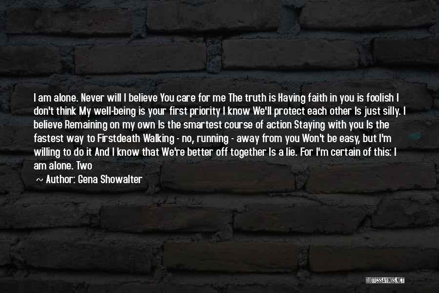 Gena Showalter Quotes: I Am Alone. Never Will I Believe You Care For Me The Truth Is Having Faith In You Is Foolish