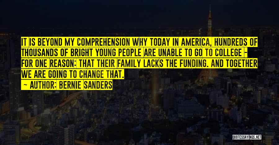 Bernie Sanders Quotes: It Is Beyond My Comprehension Why Today In America, Hundreds Of Thousands Of Bright Young People Are Unable To Go